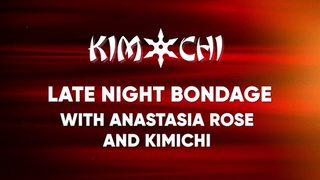 Late Night Bondage with Anastasia Rose and Kimichi